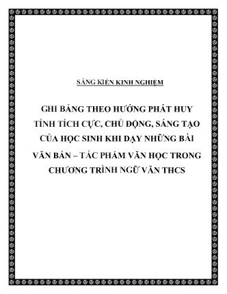 SKKN Ghi bảng theo hướng phát huy tính tích cực, chủ động, sáng tạo của học sinh khi dạy những bài văn bản – tác phẩm văn học trong chương trình Ngữ Văn THCS SKKN Ghi bảng theo hướng phát huy tính tích cực, chủ động, sáng tạo của học sinh khi dạy những bài văn bản – tác phẩm văn học trong chương trình Ngữ Văn THCS